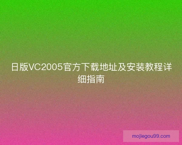 日版VC2005官方下载地址及安装教程详细指南