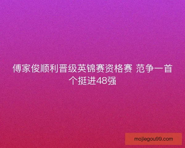 傅家俊顺利晋级英锦赛资格赛 范争一首个挺进48强